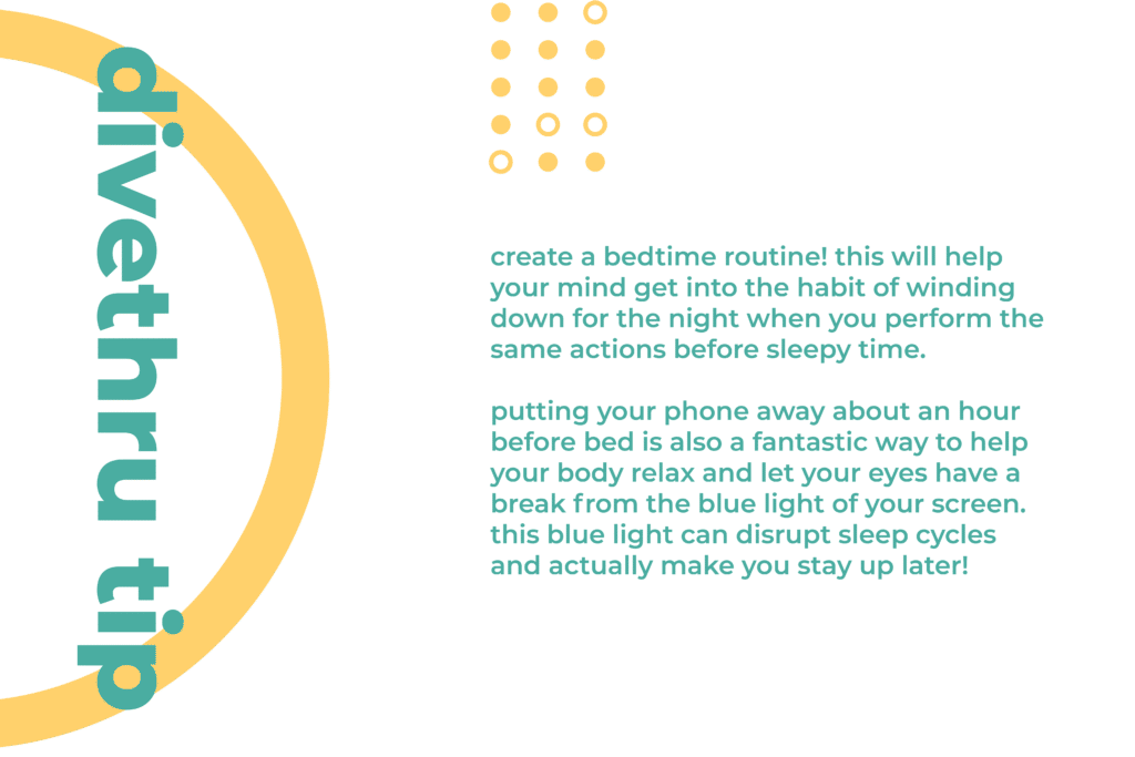 This image gives you a tip on how to deal with a physical sign of anxiety. Create a bedtime routine! This will help your mind get into the habit of winding down for the night when you perform the same actions before sleepy time. Putting your phone away about an hour before bed is also a fantastic way to help your body relax and let your eyes have a break from the blue light of your screen. This blue light can disrupt sleep cycles and actually make you stay up later!